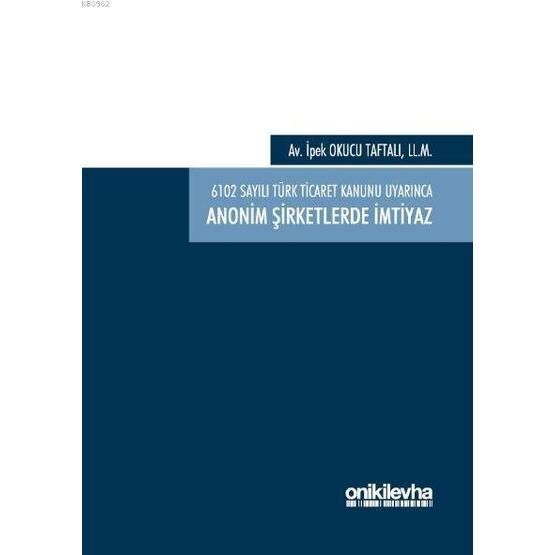 6102 sayılı Türk Ticaret Kanunu Uyarınca Anonim Şirketlerde İmtiyaz / İpek Okucu Taftalı