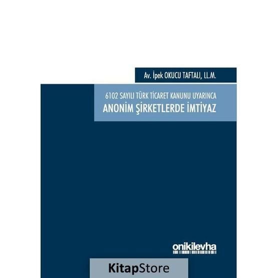 6102 sayılı Türk Ticaret Kanunu Uyarınca Anonim Şirketlerde İmtiyaz / İpek Okucu Taftalı