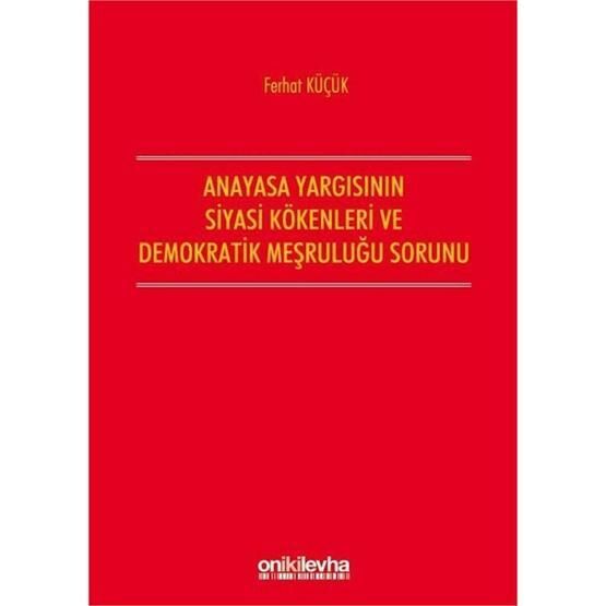 Anayasa Yargısının Demokratik Kökenleri Ve Siyasi Meşruluğu Sorunu - Ferhat Küçük
