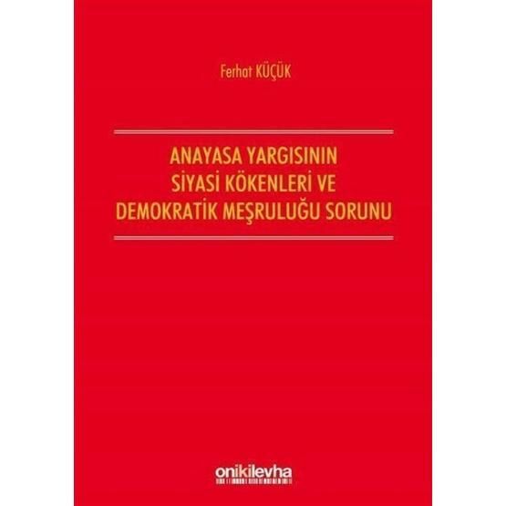 Anayasa Yargısının Demokratik Kökenleri Ve Siyasi Meşruluğu Sorunu - Ferhat Küçük