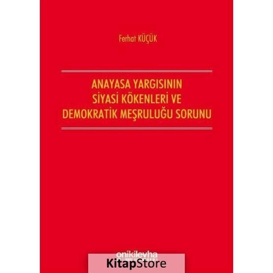 Anayasa Yargısının Demokratik Kökenleri Ve Siyasi Meşruluğu Sorunu - Ferhat Küçük
