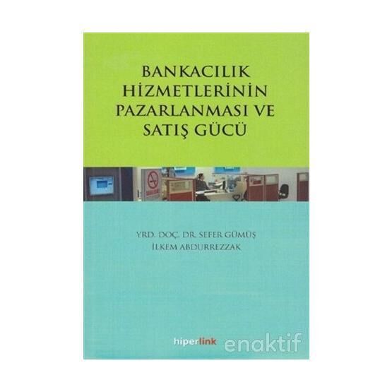 Bankacılık Hizmetlerinin Pazarlanması ve Satış Gücü / Sefer Gümüş