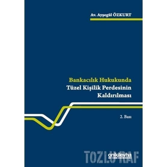 Bankacılık Hukukunda Tüzel Kişilik Perdesinin Kaldırılması - Ayşegül Özkurt