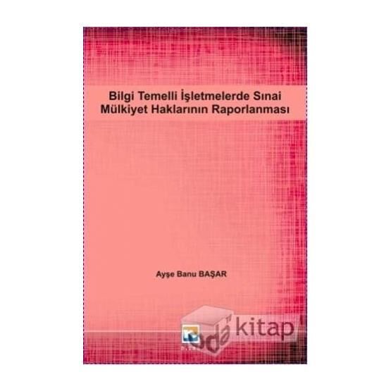 Bilgi Temelli İşletmelerde Sınai Mülkiyet Haklarının Raporlanması - Ayşe Banu Başar