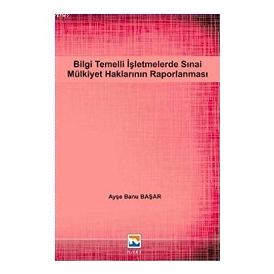 Bilgi Temelli İşletmelerde Sınai Mülkiyet Haklarının Raporlanması - Ayşe Banu Başar