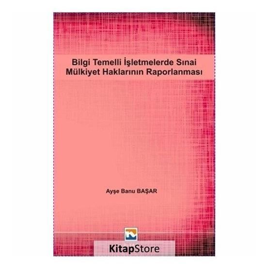 Bilgi Temelli İşletmelerde Sınai Mülkiyet Haklarının Raporlanması - Ayşe Banu Başar