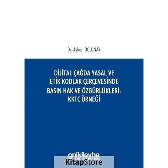 Dijital Çağda Yasal ve Etik Kodlar Çerçevesinde Basın Hak ve Özgürlükleri KKTC Örneği - Ayhan Dolunay