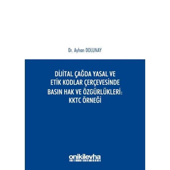Dijital Çağda Yasal ve Etik Kodlar Çerçevesinde Basın Hak ve Özgürlükleri KKTC Örneği - Ayhan Dolunay