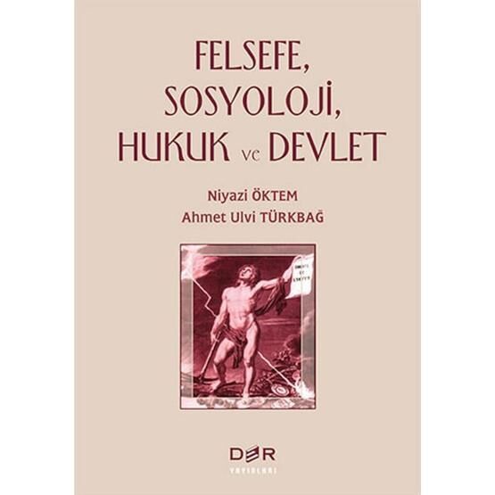 Felsefe, Sosyoloji, Hukuk ve Devlet - Ahmet Ulvi Türkbağ Niyazi Öktem