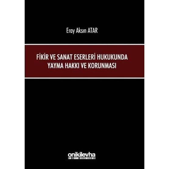 Fikir ve Sanat Eserleri Hukukunda Yayma Hakkı ve Korunması - Eray Aksın Atar