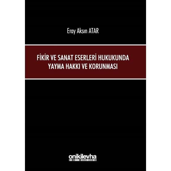 Fikir ve Sanat Eserleri Hukukunda Yayma Hakkı ve Korunması - Eray Aksın Atar
