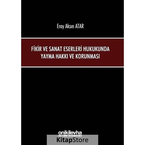 Fikir ve Sanat Eserleri Hukukunda Yayma Hakkı ve Korunması - Eray Aksın Atar