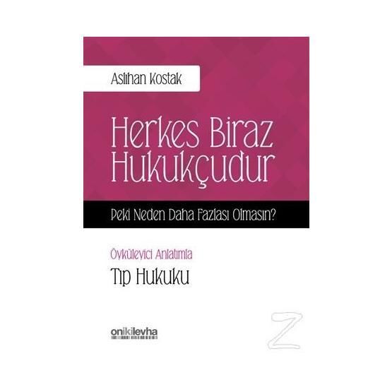Herkes Biraz Hukukçudur Peki Neden Daha Fazlası Olmasın - Öyküleyici Anlatımla Tıp Hukuku - Aslıhan Kostak