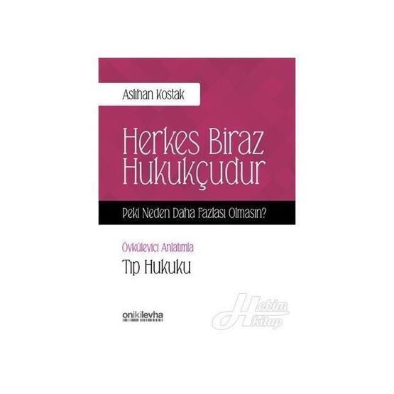 Herkes Biraz Hukukçudur Peki Neden Daha Fazlası Olmasın - Öyküleyici Anlatımla Tıp Hukuku - Aslıhan Kostak