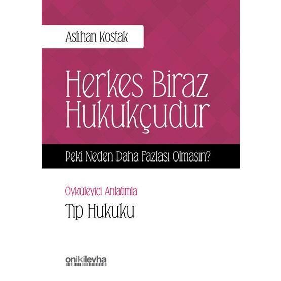 Herkes Biraz Hukukçudur Peki Neden Daha Fazlası Olmasın - Öyküleyici Anlatımla Tıp Hukuku - Aslıhan Kostak