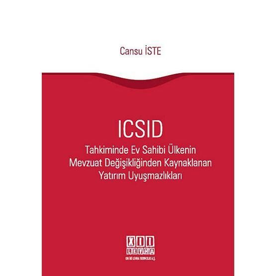 ICSID Tahkiminde Ev Sahibi Ülkenin Mevzuat Değişikliğinden Kaynaklanan Yatırım Uyuşmazlıkları - Cansu İste