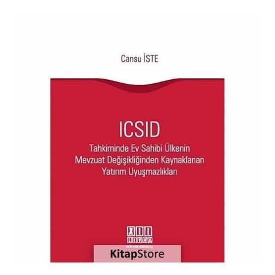 ICSID Tahkiminde Ev Sahibi Ülkenin Mevzuat Değişikliğinden Kaynaklanan Yatırım Uyuşmazlıkları - Cansu İste