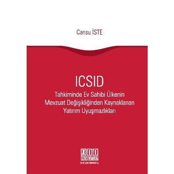 ICSID Tahkiminde Ev Sahibi Ülkenin Mevzuat Değişikliğinden Kaynaklanan Yatırım Uyuşmazlıkları - Cansu İste