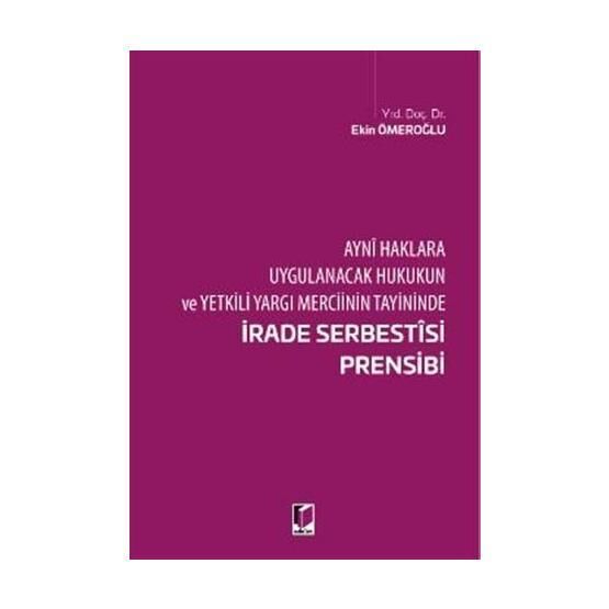 İrade Serbestisi Prensibi: Ayni Haklara Uygulanacak Hukukukun ve Yetkili Yargı Merciinin Tayininde - Ekin Ömeroğlu
