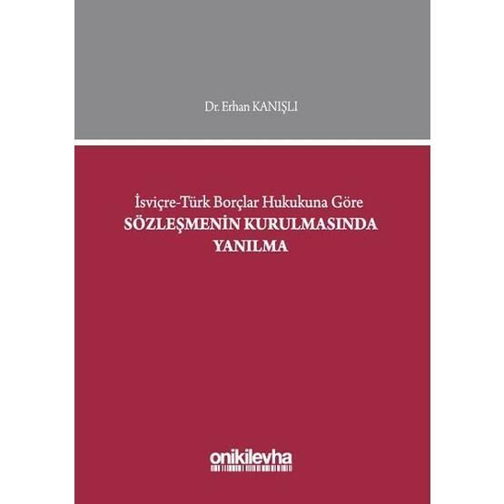 İsviçre-Türk Borçlar Hukukuna Göre Sözleşmenin Kurulmasında Yanılma - Erhan Kanışlı