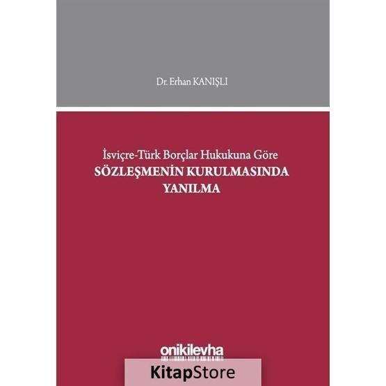 İsviçre-Türk Borçlar Hukukuna Göre Sözleşmenin Kurulmasında Yanılma - Erhan Kanışlı