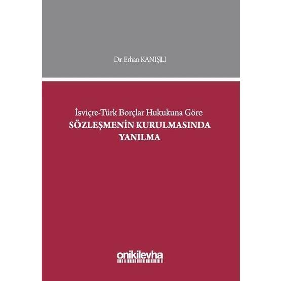 İsviçre-Türk Borçlar Hukukuna Göre Sözleşmenin Kurulmasında Yanılma - Erhan Kanışlı