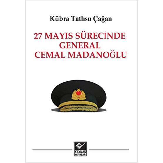 Kaynak Yayınları 27 Mayıs Sürecinde General Cemal Madanoğlu -  27 Mayıs Sürecinde General Cemal Madanoğlu - Kübra Tatlısu Çağan Yakın Türkiye Tarihi Fiyatı