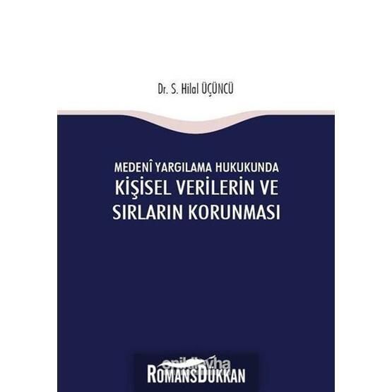 Medeni Yargılama Hukukunda Kişisel Verilerin ve Sırların Korunması - S Hilal Üçüncü
