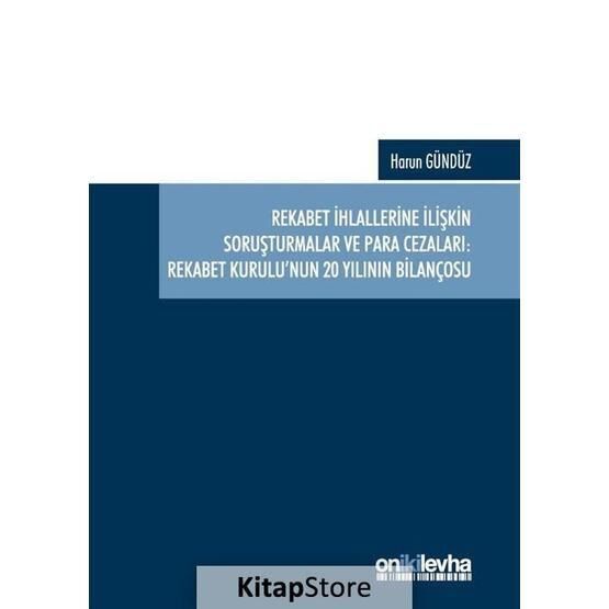 Rekabet İhlallerine İlişkin Soruşturmalar ve Para Cezaları: Rekabet Kurulu'nun 20 Yılının Bilançosu - Harun Gündüz