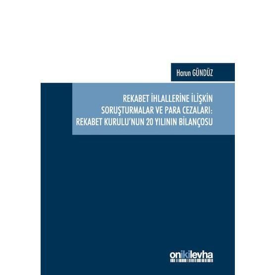 Rekabet İhlallerine İlişkin Soruşturmalar ve Para Cezaları: Rekabet Kurulu'nun 20 Yılının Bilançosu - Harun Gündüz