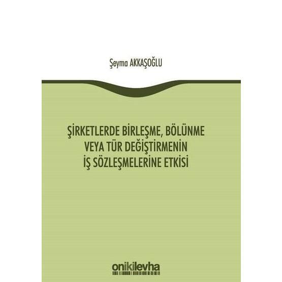 Şirketlerde Birleşme, Bölünme veya Tür Değiştirmenin İş Sözleşmelerine Etkisi - Şeyma Akkaşoğlu