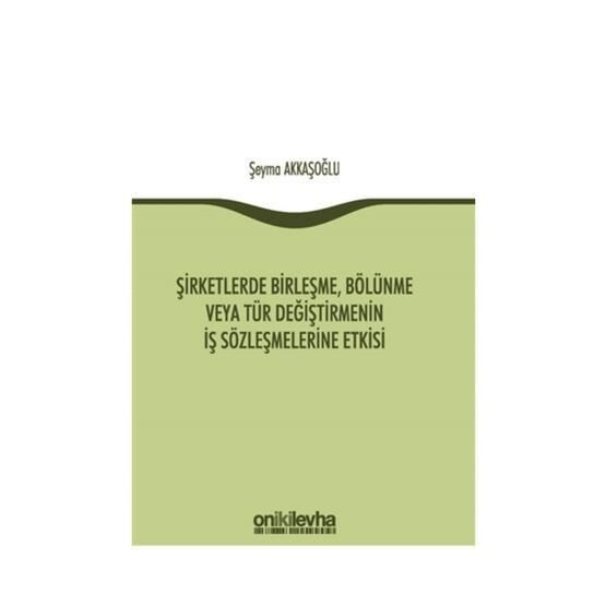 Şirketlerde Birleşme, Bölünme veya Tür Değiştirmenin İş Sözleşmelerine Etkisi - Şeyma Akkaşoğlu
