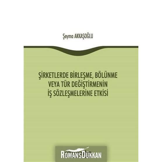 Şirketlerde Birleşme, Bölünme veya Tür Değiştirmenin İş Sözleşmelerine Etkisi - Şeyma Akkaşoğlu
