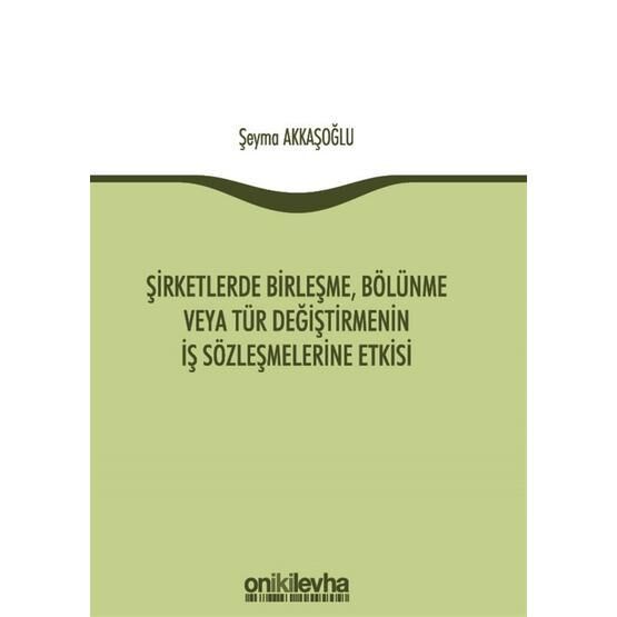 Şirketlerde Birleşme, Bölünme veya Tür Değiştirmenin İş Sözleşmelerine Etkisi - Şeyma Akkaşoğlu