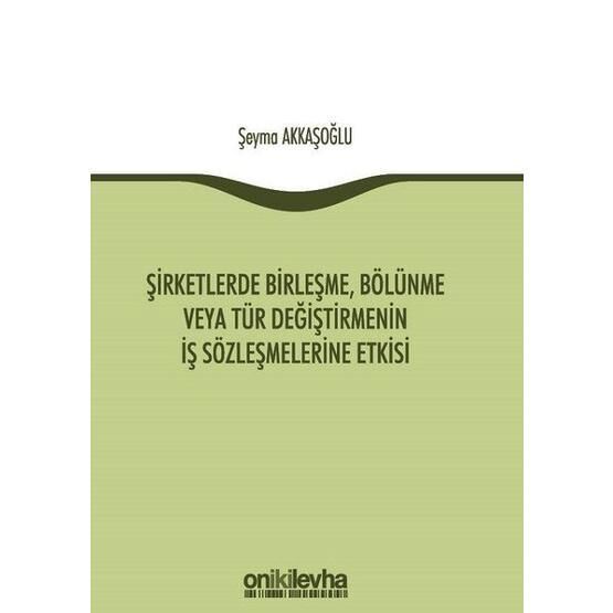 Şirketlerde Birleşme, Bölünme veya Tür Değiştirmenin İş Sözleşmelerine Etkisi - Şeyma Akkaşoğlu