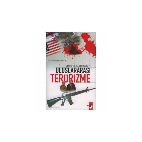 Stratejik Müttefikten Uluslararası Terörizme - Gürkan Doğan
