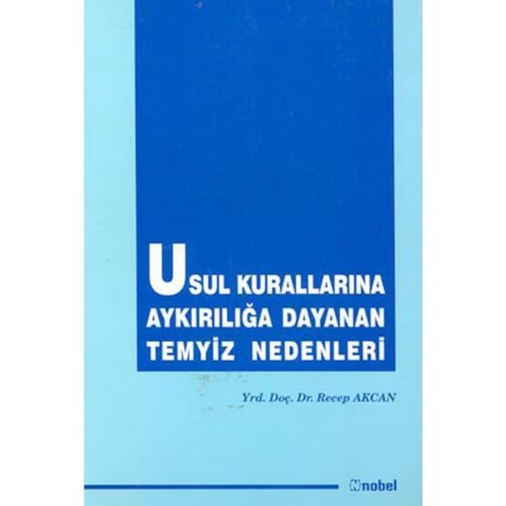 Usul Kurallarına Aykırılığa Dayanan Temyiz Nedenleri - Recep Akcan