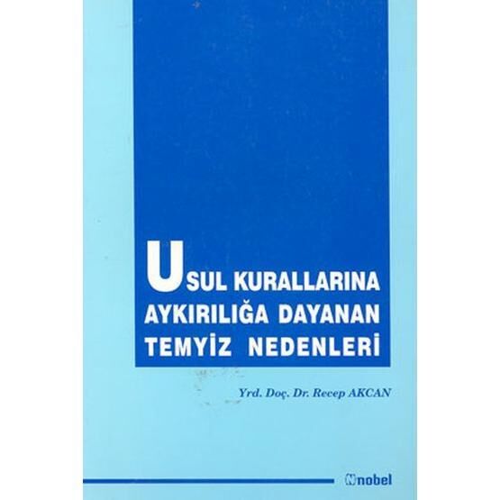 Usul Kurallarına Aykırılığa Dayanan Temyiz Nedenleri - Recep Akcan